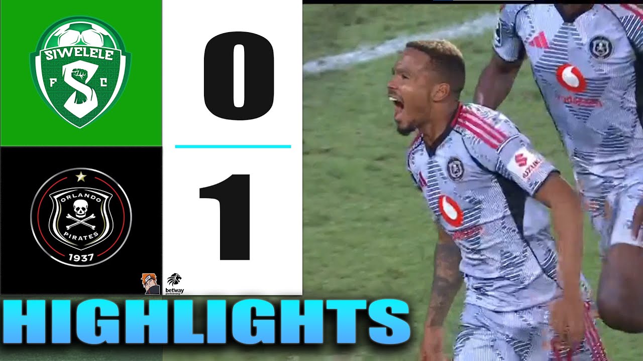 Orlando Pirates vs Siwelele: Match Highlights and Insights